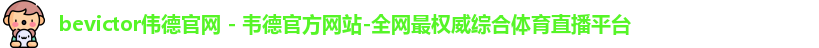 bevictor伟德官网 - 韦德官方网站-全网最权威综合体育直播平台